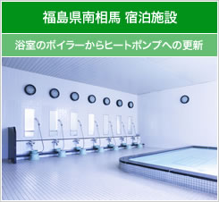 福島県南相馬 宿泊施設 浴室のボイラーからヒートポンプへの更新