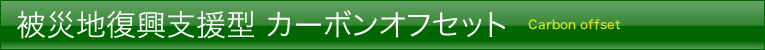 被災地復興支援型 カーボンオフセット